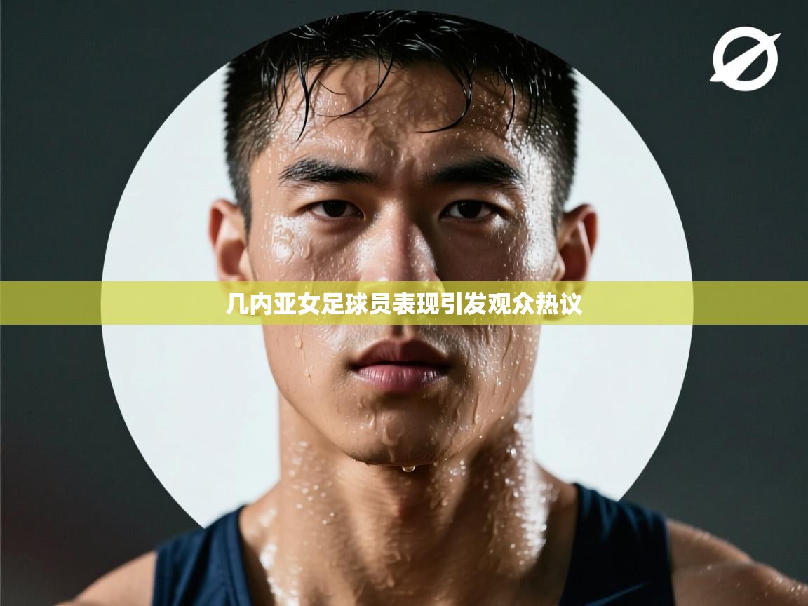 几内亚女足球员表现引发观众热议