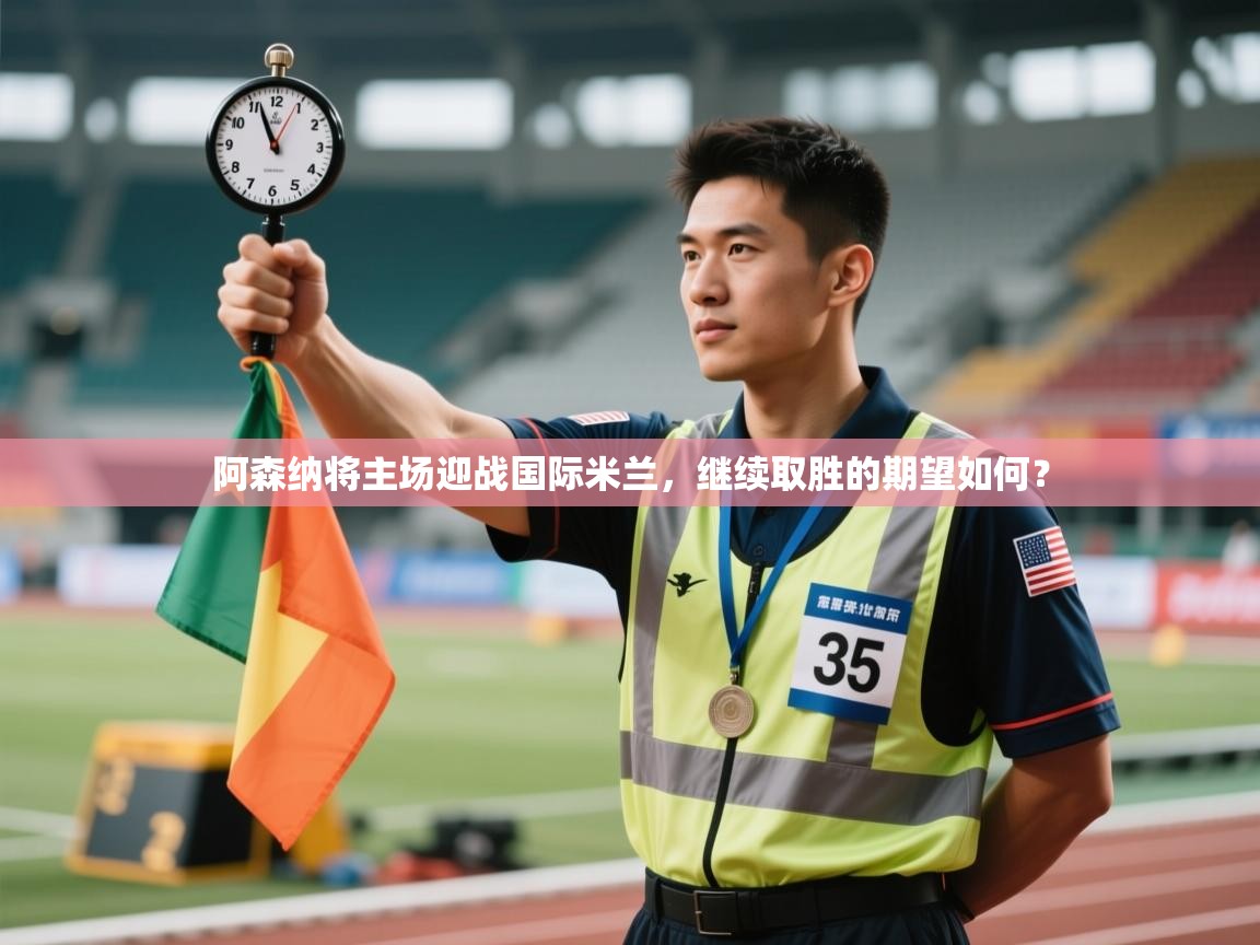 阿森纳将主场迎战国际米兰，继续取胜的期望如何？